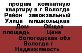 продам 1 комнатную квартиру в г Вологда › Район ­ завокзальный › Улица ­ мишкольцкая › Дом ­ 3 › Общая площадь ­ 31 › Цена ­ 1 500 000 - Вологодская обл., Вологда г. Недвижимость » Квартиры продажа   